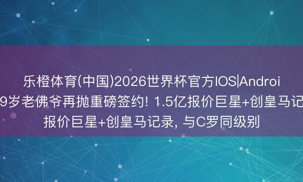 乐橙体育(中国)2026世界杯官方IOS|Android手机